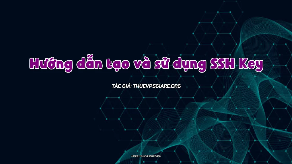 Hướng dẫn tạo và sử dụng SSH Key